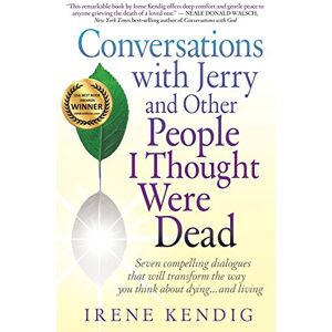 Kendig, Irene Conversations with Jerry and Other People I Thought Were Dead: Seven Compelling Dialogues That Will Transform the Way You Think about Dying . . . and Kendig, Irene Conversations with Jerry and Other People I Thought Were Dead: Seven Compelling Dialogues That Will Transform the Way You Think about Dying . . . and