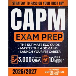 Group, Summit Certification CAPM Exam Prep: The Ultimate ECO Guide 3000+ Practice Questions & 10 Full-Length Tests to Master the 4 Domains & Launch Your PM Career Group, Summit Certification CAPM Exam Prep: The Ultimate ECO Guide 3000+ Practice Questions & 10 Full-Length Tests to Master the 4 Domains & Launch Your PM Career