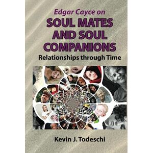 Todeschi, Kevin J Edgar Cayce on Soul Mates and Soul Companions: Relationships through Time Todeschi, Kevin J Edgar Cayce on Soul Mates and Soul Companions: Relationships through Time