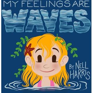 Harris, Nell My Feelings are Waves (US version): Big Feelings and Rejection Sensitive Dysphoria Harris, Nell My Feelings are Waves (US version): Big Feelings and Rejection Sensitive Dysphoria