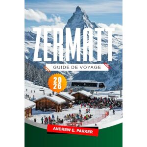 PARKER, ANDREW E. Zermatt Guide De Voyage 2026: Découvrez les magnifiques sentiers de randonnée de la Suisse, ses aventures alpines emblématiques et ses stations de ski de premier plan. PARKER, ANDREW E. Zermatt Guide De Voyage 2026: Découvrez les magnifiques sentiers de randonnée de la Suisse, ses aventures alpines emblématiques et ses stations de ski de premier plan.