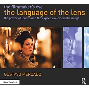 Mercado, Gustavo The Filmmaker's Eye: The Language of the Lens: The Power of Lenses and the Expressive Cinematic Image Mercado, Gustavo The Filmmaker's Eye: The Language of the Lens: The Power of Lenses and the Expressive Cinematic Image