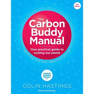 Hastings, Colin The Carbon Buddy Manual: Your Practical Guide to Cooling Our Planet Hastings, Colin The Carbon Buddy Manual: Your Practical Guide to Cooling Our Planet