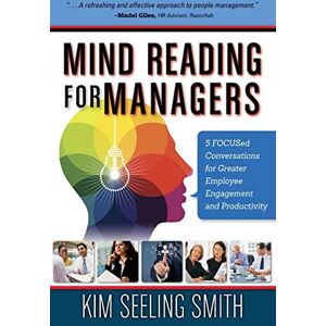 Seeling Smith, Kim Mind Reading for Managers: 5 FOCUSed Conversations for Greater Employee Engagement and Productivity Seeling Smith, Kim Mind Reading for Managers: 5 FOCUSed Conversations for Greater Employee Engagement and Productivity