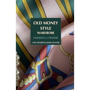 Hunter, Lady Henrietta Jones Old money wardrobe: fashion & finesse: Building your old money aesthetic wardrobe. (Guides in the Old Money series) Hunter, Lady Henrietta Jones Old money wardrobe: fashion & finesse: Building your old money aesthetic wardrobe. (Guides in the Old Money series)