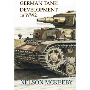 McKeeby, Nelson German Tank Development in WW2 (Technology of WW2) McKeeby, Nelson German Tank Development in WW2 (Technology of WW2)