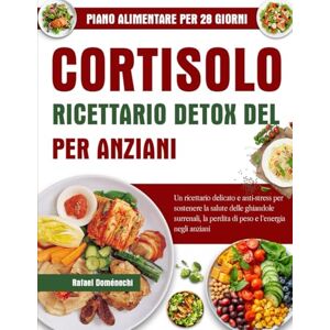 DOMÉNECHI, RAFAEL RICETTARIO DETOX DEL CORTISOLO PER ANZIANI: Un ricettario delicato e anti-stress per sostenere la salute delle ghiandole surrenali, la perdita di peso e l’energia negli anziani DOMÉNECHI, RAFAEL RICETTARIO DETOX DEL CORTISOLO PER ANZIANI: Un ricettario delicato e anti-stress per sostenere la salute delle ghiandole surrenali, la perdita di peso e l’energia negli anziani