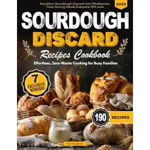 Dougherty, Sara Sourdough Discard Recipes Cookbook: Effortless, Zero-Waste Recipes for Busy Families Transform Sourdough Discard into Wholesome, Time-Saving Meals Everyone Will Love! Dougherty, Sara Sourdough Discard Recipes Cookbook: Effortless, Zero-Waste Recipes for Busy Families Transform Sourdough Discard into Wholesome, Time-Saving Meals Everyone Will Love!