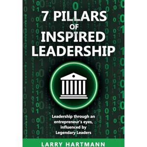 Hartmann, Larry 7 Pillars of Inspired Leadership: Leadership through an entrepreneur’s eyes, influenced by Legendary Leaders Hartmann, Larry 7 Pillars of Inspired Leadership: Leadership through an entrepreneur’s eyes, influenced by Legendary Leaders