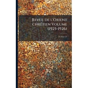 Anonymous Revue de l'Orient chrÃ(c)tien Volume (1925-1926) Anonymous Revue de l'Orient chrÃ(c)tien Volume (1925-1926)
