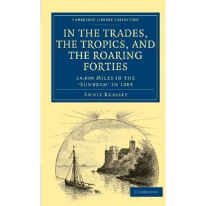 Brassey, Annie In the Trades, the Tropics, and the Roaring Forties: 14,000 Miles in the 'Sunbeam' in 1883 (Cambridge Library Collection Maritime Exploration) Brassey, Annie In the Trades, the Tropics, and the Roaring Forties: 14,000 Miles in the 'Sunbeam' in 1883 (Cambridge Library Collection Maritime Exploration)
