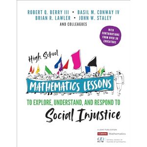 Berry, Robert Q High School Mathematics Lessons to Explore, Understand, and Respond to Social Injustice (Corwin Mathematics Series) Berry, Robert Q High School Mathematics Lessons to Explore, Understand, and Respond to Social Injustice (Corwin Mathematics Series)