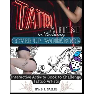 Sallee, B. L. Tattoo Artist: Cover-up Workbook & Portfolio: Interactive Activity Book to Challenge Tattoo Artists Sallee, B. L. Tattoo Artist: Cover-up Workbook & Portfolio: Interactive Activity Book to Challenge Tattoo Artists