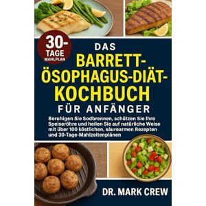 CREW, DR. MARK BARRETT-ÖSOPHAGUS-DIÄT-KOCHBUCH FÜR ANFÄNGER: Beruhigen Sie Sodbrennen, schützen Sie Ihre Speiseröhre und heilen Sie auf natürliche Weise mit über 100 ... Rezepten und 30-Tage-Mahlzeitenplänen CREW, DR. MARK BARRETT-ÖSOPHAGUS-DIÄT-KOCHBUCH FÜR ANFÄNGER: Beruhigen Sie Sodbrennen, schützen Sie Ihre Speiseröhre und heilen Sie auf natürliche Weise mit über 100 ... Rezepten und 30-Tage-Mahlzeitenplänen
