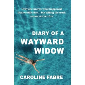 Fabre, Caroline Diary of a Wayward Widow: A story of love, loss and rebirth Fabre, Caroline Diary of a Wayward Widow: A story of love, loss and rebirth