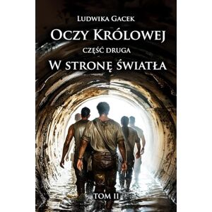 Gacek, Ludwika Oczy Królowej. Część II: W Stronę Światła. Tom II Gacek, Ludwika Oczy Królowej. Część II: W Stronę Światła. Tom II