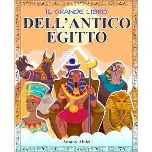 Abdel, Amany Il grande libro dell’Antico Egitto: L’Egittologia per bambini spiegata in modo divertente: gli dèi, le piramidi, i miti e molto altro con immagini da colorare (Storia e mitologia per bambini) Abdel, Amany Il grande libro dell’Antico Egitto: L’Egittologia per bambini spiegata in modo divertente: gli dèi, le piramidi, i miti e molto altro con immagini da colorare (Storia e mitologia per bambini)