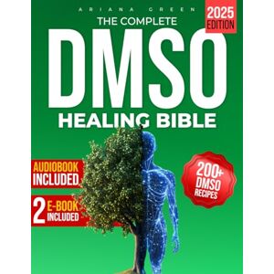 Green, Ariana DMSO Healing Bible: Unlock the Hidden Power of Dimethyl Sulfoxide to Boost Your Body's Self-Healing Potential Overcome Pain and Inflammation with Safe Dosages and Science-Backed Solutions Green, Ariana DMSO Healing Bible: Unlock the Hidden Power of Dimethyl Sulfoxide to Boost Your Body's Self-Healing Potential Overcome Pain and Inflammation with Safe Dosages and Science-Backed Solutions