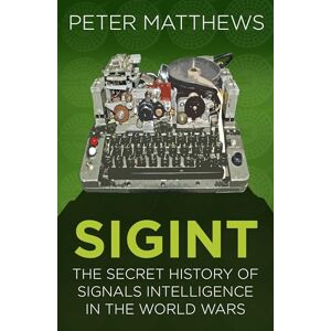 Matthews, Peter SIGINT: The Secret History of Signals Intelligence in the World Wars (Espionage) Matthews, Peter SIGINT: The Secret History of Signals Intelligence in the World Wars (Espionage)