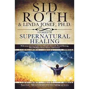 Roth Stories of Supernatural Healing: Signs, Wonders and Miracles Roth Stories of Supernatural Healing: Signs, Wonders and Miracles