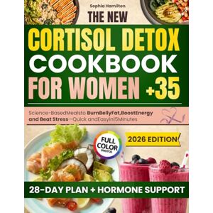 Hamilton, Sophia The New Cortisol Detox Cookbook For Women 35+ With Colored Photos: Science-Based Meals To Burn Belly Fat, Boost Energy, And Beat Stress With Quick And Easy Recipes Ready In Minutes Hamilton, Sophia The New Cortisol Detox Cookbook For Women 35+ With Colored Photos: Science-Based Meals To Burn Belly Fat, Boost Energy, And Beat Stress With Quick And Easy Recipes Ready In Minutes