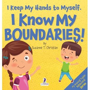 Christian, Suzanne T I Keep My Hands to Myself. I Know My Boundaries!: An Affirmation-Themed Toddler Book About Boundaries (Ages 2-4) (My Amazing Toddler Behavioral) Christian, Suzanne T I Keep My Hands to Myself. I Know My Boundaries!: An Affirmation-Themed Toddler Book About Boundaries (Ages 2-4) (My Amazing Toddler Behavioral)