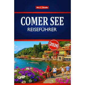 Brooks, Alex C. COMER SEE REISEFÜHRER 2026: Entdecken Sie Italiens Top-Attraktionen, die lokale Küche und Outdoor-Abenteuer Brooks, Alex C. COMER SEE REISEFÜHRER 2026: Entdecken Sie Italiens Top-Attraktionen, die lokale Küche und Outdoor-Abenteuer
