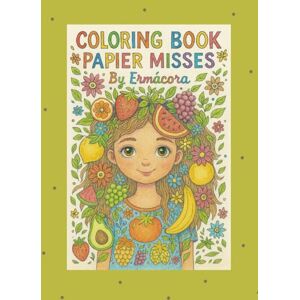 Ermácora, Victoria PAPIER MISSES 4 Fruits and Flowers: A charming coloring book with 45 hand-drawn girls in various artistic styles — perfect for kids and adults to print, color, and enjoy. Ermácora, Victoria PAPIER MISSES 4 Fruits and Flowers: A charming coloring book with 45 hand-drawn girls in various artistic styles — perfect for kids and adults to print, color, and enjoy.