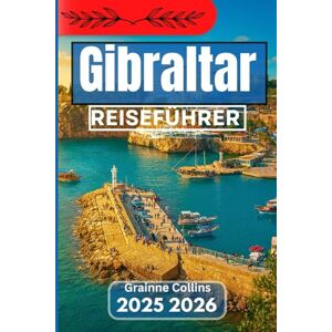 Collins, Grainne GIBRALTAR REISEFÜHRER 2025 2026: Erkundung von Traditionen, Wildtieren, Kultur und Kreuzungen des Mittelmeers Collins, Grainne GIBRALTAR REISEFÜHRER 2025 2026: Erkundung von Traditionen, Wildtieren, Kultur und Kreuzungen des Mittelmeers