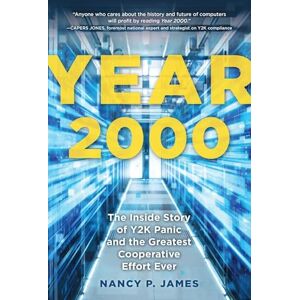 James, Nancy P. Year 2000: The Inside Story of Y2K Panic and the Greatest Cooperative Effort Ever James, Nancy P. Year 2000: The Inside Story of Y2K Panic and the Greatest Cooperative Effort Ever