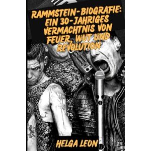 Leon, Helga RAMMSTEIN-BIOGRAFIE: Ein 30-jähriges Vermächtnis von Feuer, Wut und Revolution: Innerhalb der Welt der deutschen Metal-Titanen, die Musik neu ... und ein globales Phänomen entfachten Leon, Helga RAMMSTEIN-BIOGRAFIE: Ein 30-jähriges Vermächtnis von Feuer, Wut und Revolution: Innerhalb der Welt der deutschen Metal-Titanen, die Musik neu ... und ein globales Phänomen entfachten