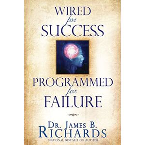 Richards, Dr. James B. Wired for Success, Programmed for Failure Richards, Dr. James B. Wired for Success, Programmed for Failure