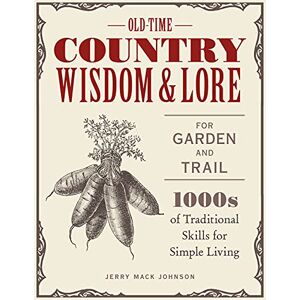 Johnson, Jerry Mack Old-Time Country Wisdom and Lore for Garden and Trail: 1,000s of Traditional Skills for Simple Living Johnson, Jerry Mack Old-Time Country Wisdom and Lore for Garden and Trail: 1,000s of Traditional Skills for Simple Living