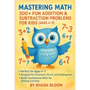 Bloom, Rhada Mastering Math: 300+ Fun Addition & Subtraction Problems for Kids (Ages 4–7): Boost Your Child’s Confidence with Easy-to-Solve Math Drills for Preschool and Kindergarten Bloom, Rhada Mastering Math: 300+ Fun Addition & Subtraction Problems for Kids (Ages 4–7): Boost Your Child’s Confidence with Easy-to-Solve Math Drills for Preschool and Kindergarten