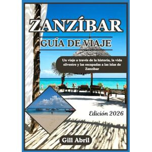 Abril, Gill ZANZÍBAR GUÍA DE VIAJE 2026: De los antiguos puertos swahili a las costas turquesas: un viaje a través de la historia, la vida silvestre y las ... movimiento: Guías de destinos de Gill Abril) Abril, Gill ZANZÍBAR GUÍA DE VIAJE 2026: De los antiguos puertos swahili a las costas turquesas: un viaje a través de la historia, la vida silvestre y las ... movimiento: Guías de destinos de Gill Abril)
