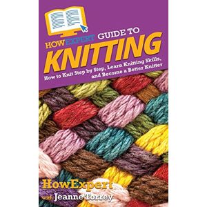 HowExpert Guide to Knitting: How to Knit Step by Step, Learn Knitting Skills, and Become a Better Knitter HowExpert Guide to Knitting: How to Knit Step by Step, Learn Knitting Skills, and Become a Better Knitter
