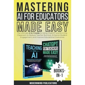 Publications, ModernMind Mastering AI for Educators Made Easy: The Ultimate 2-in-1 Guide to Using ChatGPT and AI in the Classroom to Reduce Teacher Burnout, Enhance Student Engagement, and Improve Educational Outcomes Publications, ModernMind Mastering AI for Educators Made Easy: The Ultimate 2-in-1 Guide to Using ChatGPT and AI in the Classroom to Reduce Teacher Burnout, Enhance Student Engagement, and Improve Educational Outcomes