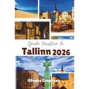 Gregersen, Oliveira Guida turistica di Tallinn 2026: Fascino medievale, cultura moderna e avventure baltiche Gregersen, Oliveira Guida turistica di Tallinn 2026: Fascino medievale, cultura moderna e avventure baltiche