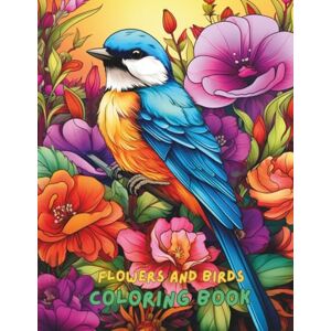 Jones, Amelia Flowers and Birds Coloring Book for Adults: A Beautiful Collection of Floral and Bird Designs for Relaxation, Mindfulness, and Stress Relief Over 100 Pages of Nature Scenes to Color Jones, Amelia Flowers and Birds Coloring Book for Adults: A Beautiful Collection of Floral and Bird Designs for Relaxation, Mindfulness, and Stress Relief Over 100 Pages of Nature Scenes to Color