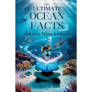 Ray, Ethereal THE ULTIMATE Ocean Facts for Kids, Teens, & Adults: Dive Into Underwater Wonders, Discover Mind-Blowing Creatures, Phenomena, Records, Inventions, and ... of the Deep!: 5 (Eleven Books to Explore) Ray, Ethereal THE ULTIMATE Ocean Facts for Kids, Teens, & Adults: Dive Into Underwater Wonders, Discover Mind-Blowing Creatures, Phenomena, Records, Inventions, and ... of the Deep!: 5 (Eleven Books to Explore)
