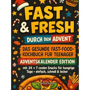 Gödde, Natalie Fast & Fresh durch den Advent! Das gesunde Fast-Food-Kochbuch für Teenager: Adventskalender Edition mit 24 + 7 coolen Snacks für hungrige Tage – einfach, schnell & lecker Gödde, Natalie Fast & Fresh durch den Advent! Das gesunde Fast-Food-Kochbuch für Teenager: Adventskalender Edition mit 24 + 7 coolen Snacks für hungrige Tage – einfach, schnell & lecker