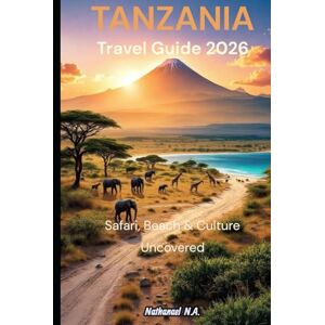 N.A., Nathanael Tanzania Travel Guide 2026: Safari, Beach & Culture Uncovered (The World Explorer Series) N.A., Nathanael Tanzania Travel Guide 2026: Safari, Beach & Culture Uncovered (The World Explorer Series)