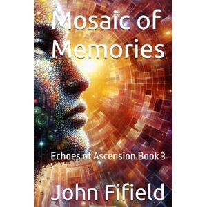 Fifield, John Mosaic of Memories: Echoes of Ascension Book 3 Fifield, John Mosaic of Memories: Echoes of Ascension Book 3