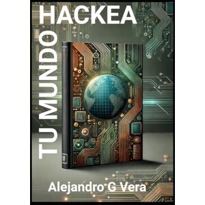 Vera, Alejandro Gonzalo Hackea tu mundo Vera, Alejandro Gonzalo Hackea tu mundo