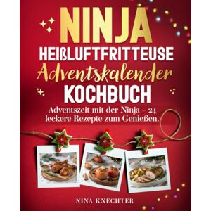 Knechter, Nina Ninja Heißluftfritteuse Adventskalender Kochbuch: Adventszeit mit der Ninja – 24 leckere Rezepte zum Genießen. Knechter, Nina Ninja Heißluftfritteuse Adventskalender Kochbuch: Adventszeit mit der Ninja – 24 leckere Rezepte zum Genießen.