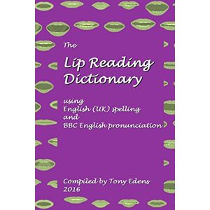 Edens, Tony The Lip Reading Dictionary: using English (UK) spelling and BBC English pronunciation Edens, Tony The Lip Reading Dictionary: using English (UK) spelling and BBC English pronunciation