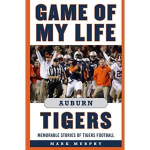 Sports Publishing Game of My Life Auburn Tigers: Memorable Stories of Tigers Football Sports Publishing Game of My Life Auburn Tigers: Memorable Stories of Tigers Football