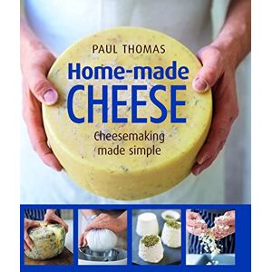 Paul Thomas Home-Made Cheese: From Simple Butter, Yogurt and Fresh Cheeses to Soft, Hard and Blue Cheeses, an Expert's Guide to Making Successful Cheese at Home: Artisan Cheesemaking Made Simple Paul Thomas Home-Made Cheese: From Simple Butter, Yogurt and Fresh Cheeses to Soft, Hard and Blue Cheeses, an Expert's Guide to Making Successful Cheese at Home: Artisan Cheesemaking Made Simple
