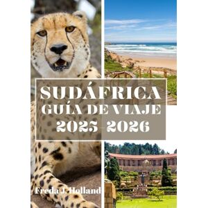 J. Holland, Freda SUDÁFRICA GUÍA DE VIAJE 2025-2026 (A TODO COLOR): Un viaje a través de culturas vibrantes, maravillas escénicas y naturaleza salvaje. J. Holland, Freda SUDÁFRICA GUÍA DE VIAJE 2025-2026 (A TODO COLOR): Un viaje a través de culturas vibrantes, maravillas escénicas y naturaleza salvaje.