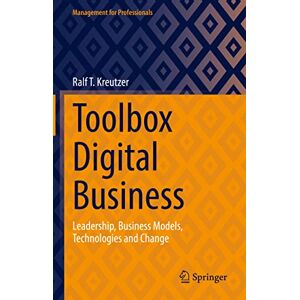 Kreutzer, Ralf T. Toolbox Digital Business: Leadership, Business Models, Technologies and Change (Management for Professionals) Kreutzer, Ralf T. Toolbox Digital Business: Leadership, Business Models, Technologies and Change (Management for Professionals)